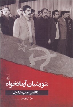تصویر  شورشيان آرمان‌خواه (ناكامي چپ در ايران)