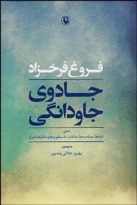 تصویر  فروغ فرخزاد جادوي جاودانگي (شامل نامه‌ها مصاحبه‌ها مقالات داستان‌واره‌ها و خاطرات فروغ)