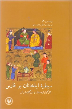 تصویر  سيطره ايلخانان بر فارس (كارگزاران مغول و بزرگان ايراني)