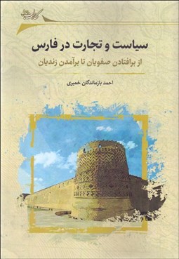 تصویر  سياست و تجارت در فارس (از برافتادن صفويان تا برآمدن زنديان)