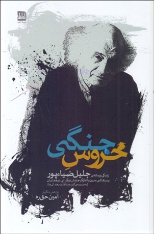 تصویر  خروس جنگي (زندگي و زمانه‌ي جليل ضياءپور پدر نقاسي مدرن و آغازگر جنبش نوگرايي در هنر ايران)
