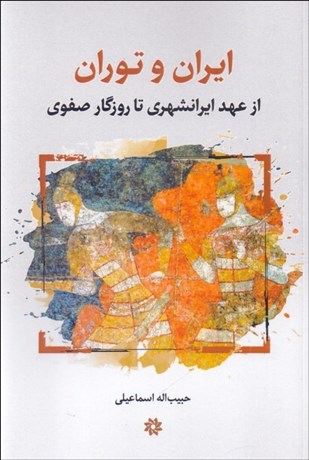 تصویر  ايران و توران (از عهد ايرانشهري تا روزگار صفوي)