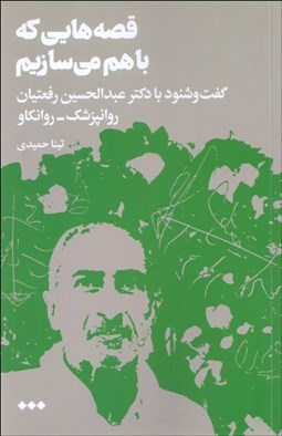تصویر  قصه‌هايي كه با هم مي‌سازيم (گفت‌و‌شنود با دكتر عبدالحسين رفعتيان ((روانپزشك - روانكاو))